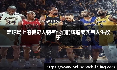 篮球场上的传奇人物与他们的辉煌成就与人生故事